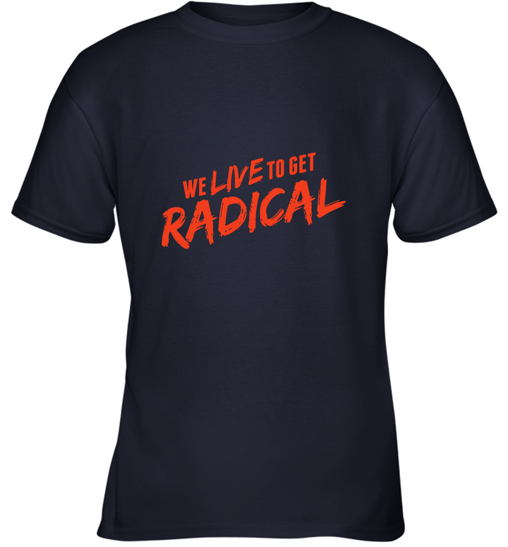 We Live to get Radical Youth T-Shirt