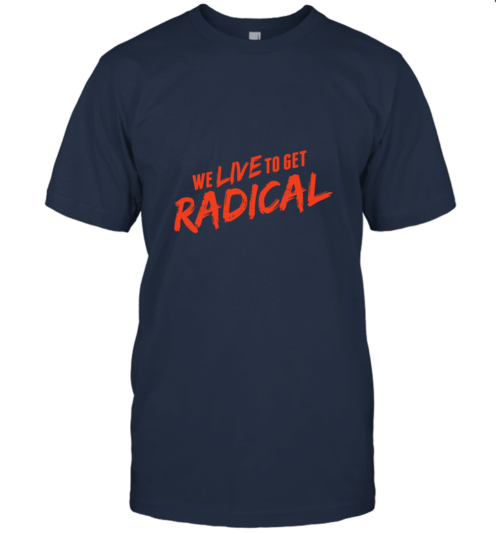 We Live to get Radical Unisex T-Shirt