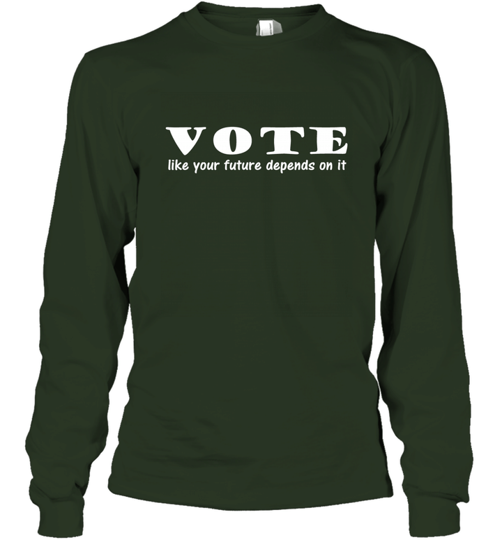 VOTE like your future depends on it T Shirt Unisex Long Sleeve
