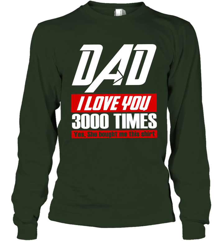 Dad I Love You 3000 Yes She Bought Me This Shirt Unisex Long Sleeve