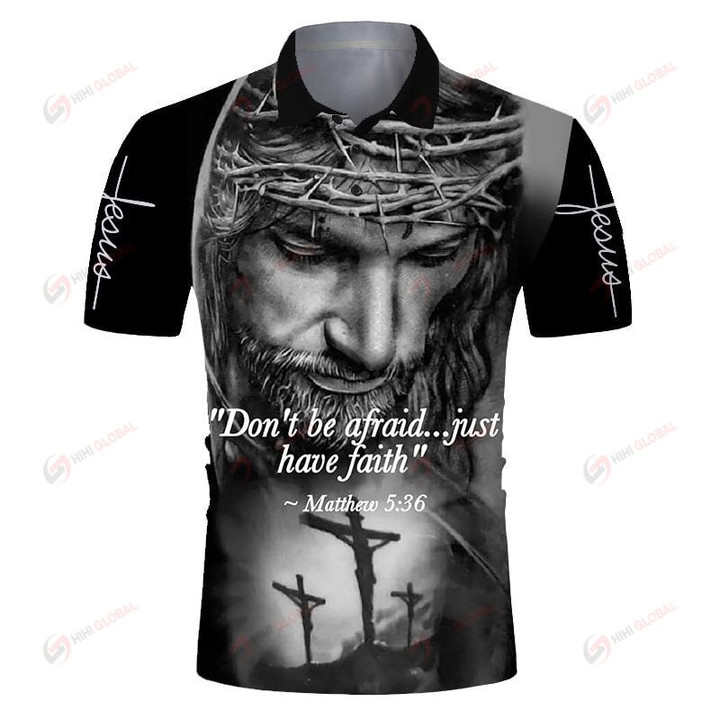 Don't Be Afraid Just Have Faith Jesus Christian All Over Printed Hoodie Hawaiian Polo T shirt