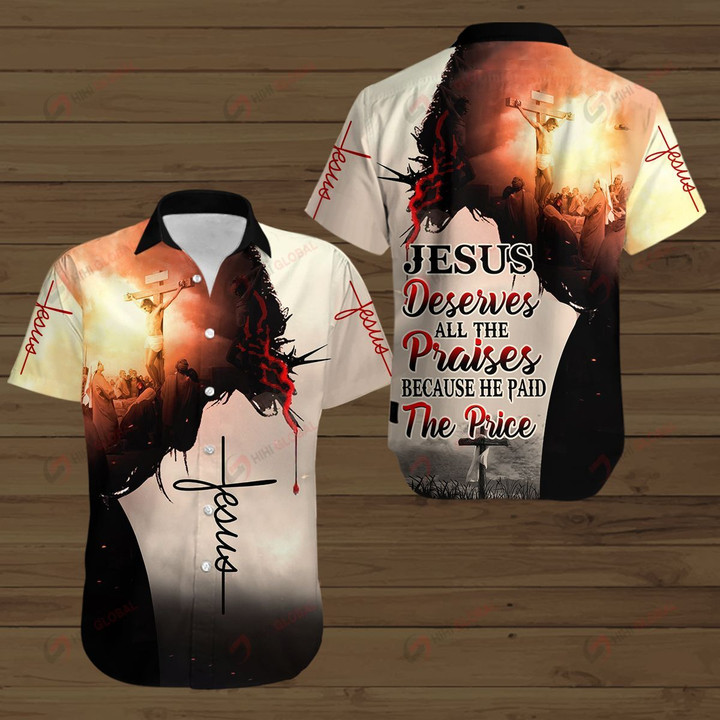 Jesus Deserves All The Praises Because He Paid the Price ALL OVER PRINTED SHIRTS