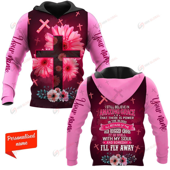 I Still Believe In Amazing Grace That There Is Power In The Blood All Because Of The Old Rugged Cross Personalized Name ALL OVER PRINTED SHIRTS HOODIE