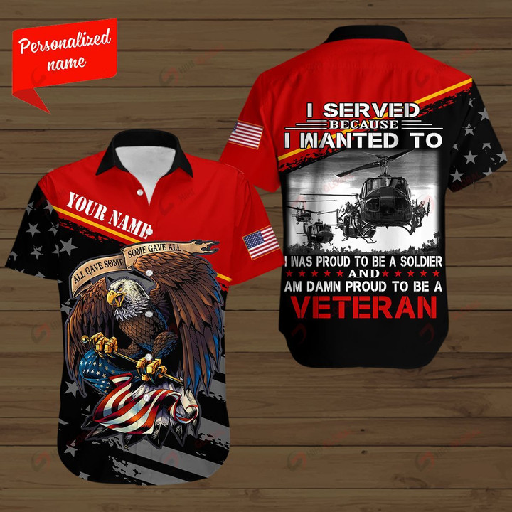 I SERVED BECAUSE I WANTED TO I WAS PROUD TO BE A SOLDIER AND PROUD TO BE A VETERAN Personalized  ALL OVER PRINTED SHIRTS