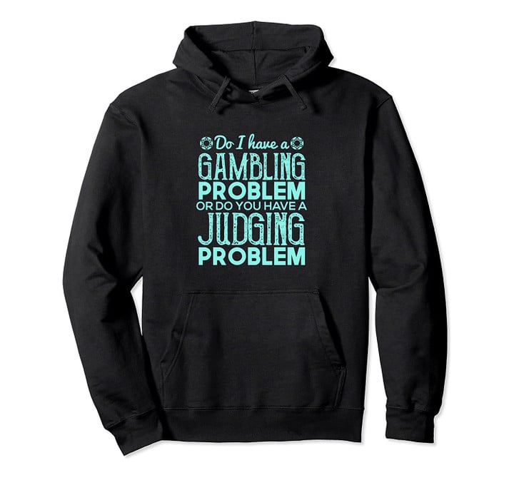 Gambling Problem or Judging Problem Funny Casino Gambler Pullover Hoodie, T-Shirt, Sweatshirt