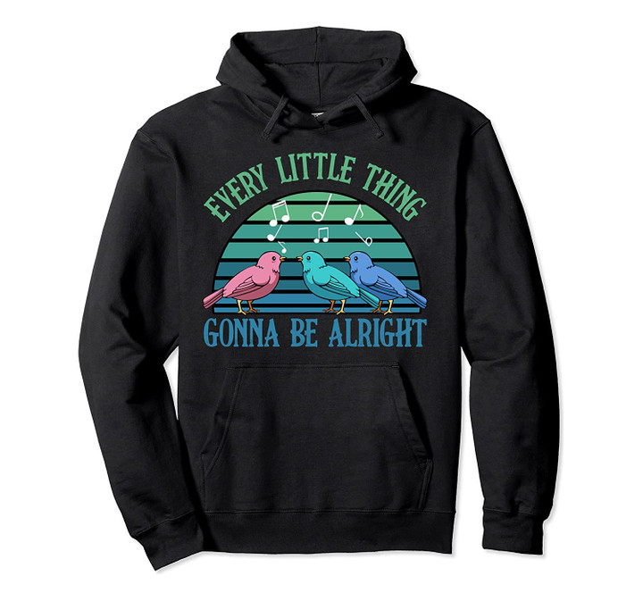 Every Little Thing Is Gonna Be Alright Bird Cute Adorable Pullover Hoodie, T-Shirt, Sweatshirt