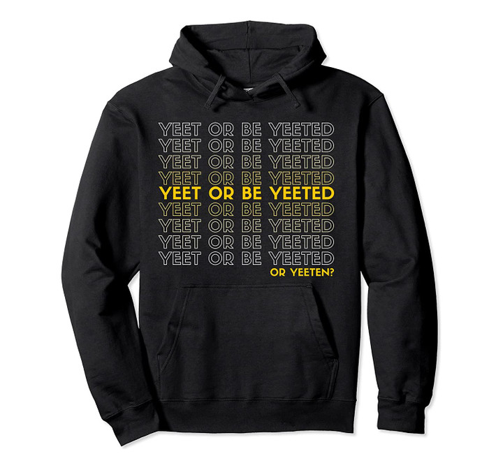 Yeet or be Yeeted or Yeeten Yet Meme Funny Trendy Pullover Hoodie, T-Shirt, Sweatshirt