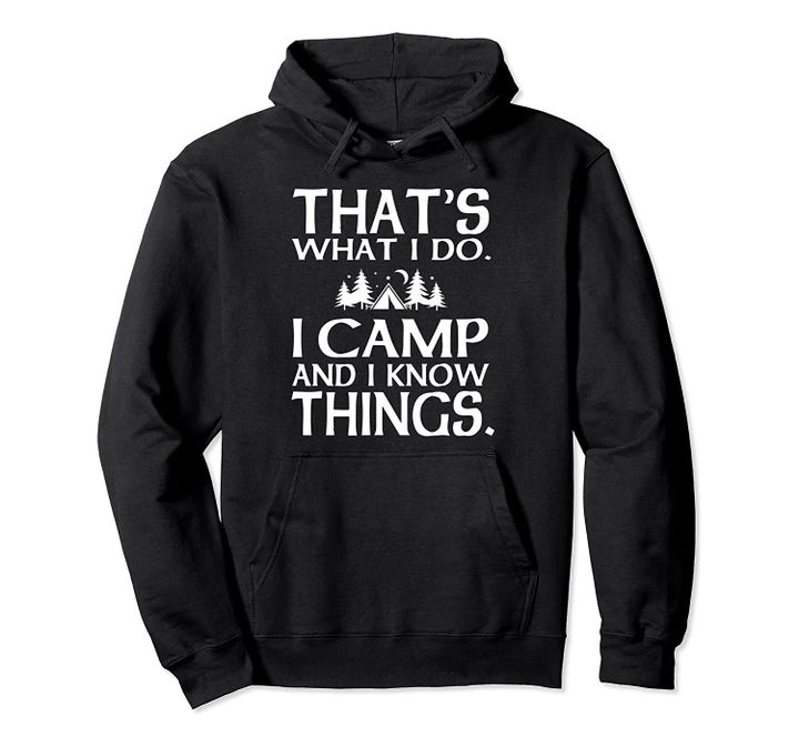 That's what I do I camp and I know things camping hoodie, T-Shirt, Sweatshirt