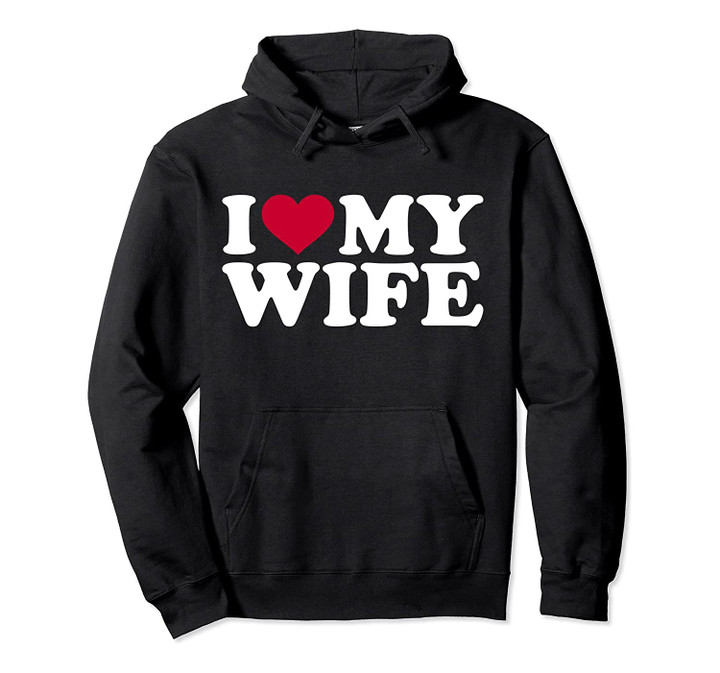 I love my wife Pullover Hoodie, T-Shirt, Sweatshirt