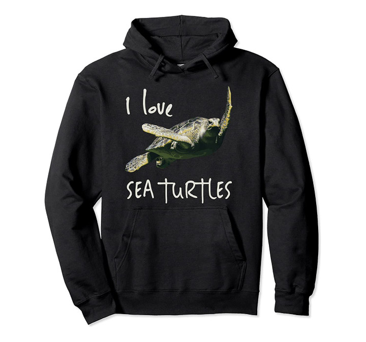 I Love Sea Turtles Endangered Species Pullover Hoodie Hoody, T-Shirt, Sweatshirt