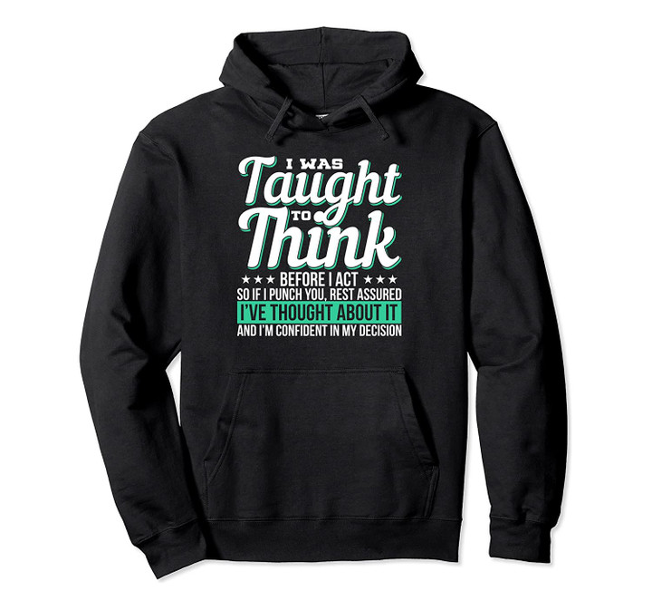 I Was Taught To Think Before I Act Sarcasm Gifts Women Men Pullover Hoodie, T-Shirt, Sweatshirt