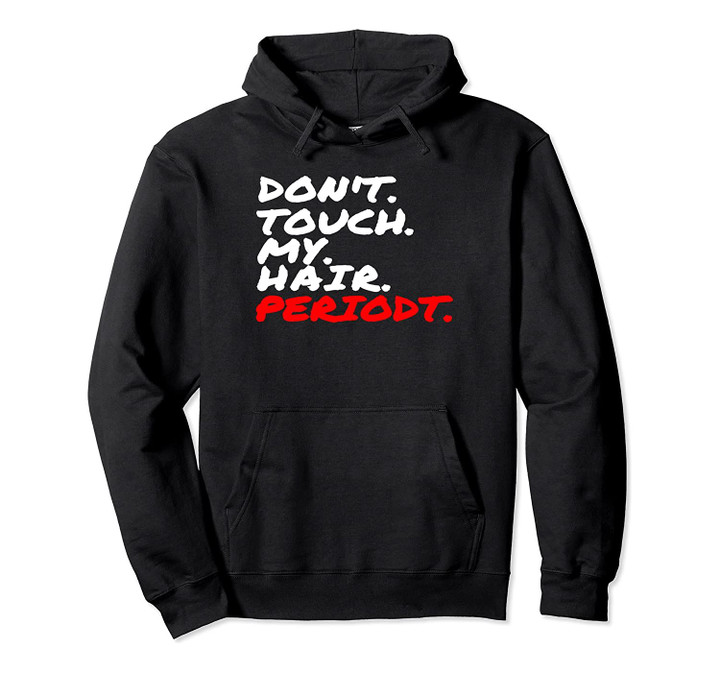 Black Girls Don't Touch My Hair Period Trendy Slang Quote Pullover Hoodie, T-Shirt, Sweatshirt