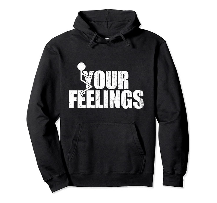 Fuck Your Feelings Funny Vintage Funny Quote Saying Gift Pullover Hoodie, T-Shirt, Sweatshirt