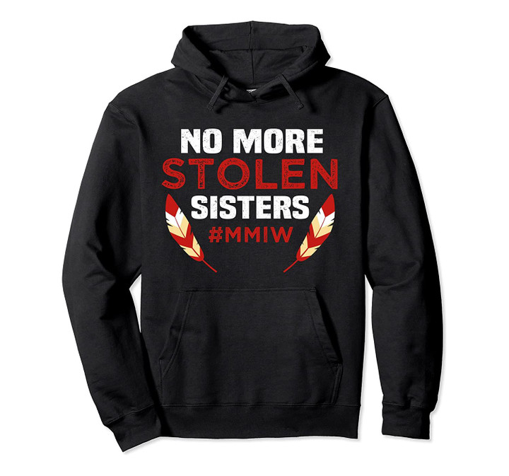 No More Stolen Sisters MMIW Missing Murdered Indigenous Girl Pullover Hoodie, T-Shirt, Sweatshirt