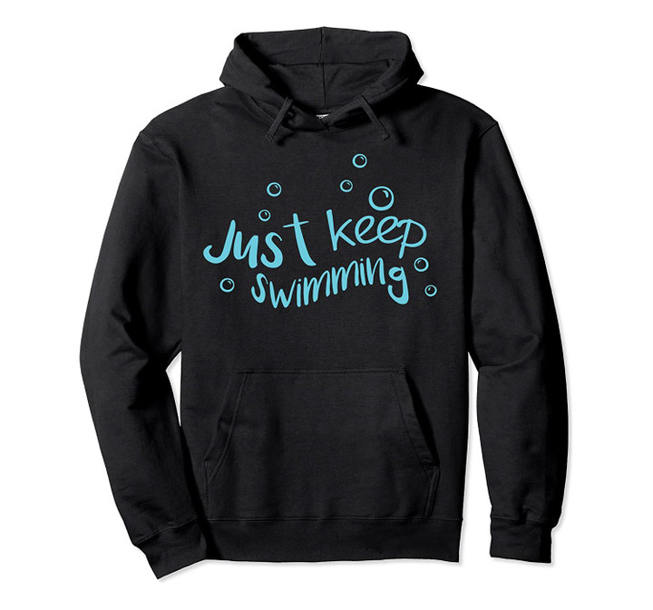 Just Keep Swimming - Just Keep Swimming Hoodie Sweatshirt, T-Shirt, Sweatshirt