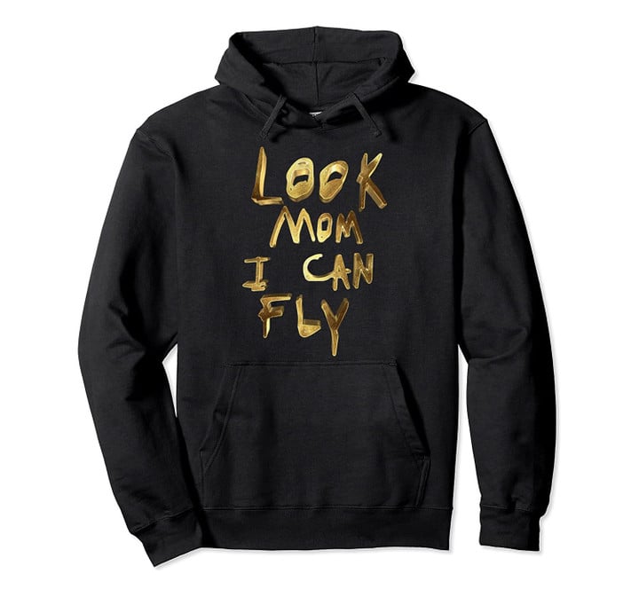 look mom i can fly Pullover Hoodie, T-Shirt, Sweatshirt