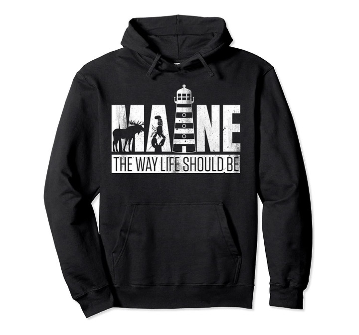 Maine - The way life Should be Pullover Hoodie, T-Shirt, Sweatshirt