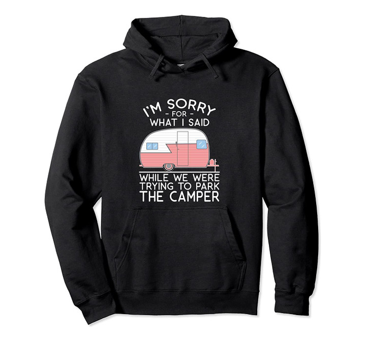 Sorry For What I Said While Parking The Camper Pullover Hoodie, T-Shirt, Sweatshirt