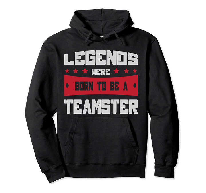 Legends Were Born To Be A Teamster Proud Union Hoodie, T-Shirt, Sweatshirt