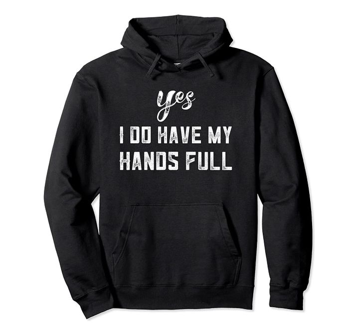 If You Think My Hands Are Full Cute Mom Saying Quotes Gifts Pullover Hoodie, T-Shirt, Sweatshirt