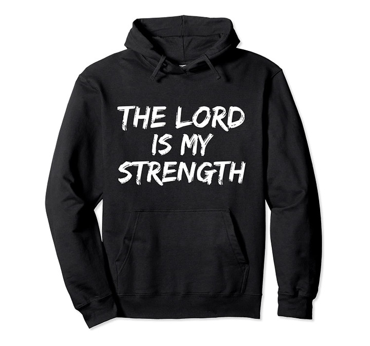 Christian Worship Quote Faith Saying The Lord is My Strength Pullover Hoodie, T-Shirt, Sweatshirt