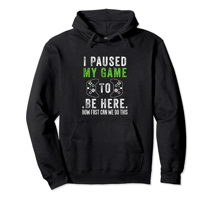 I Paused My Game To Be Here How Fast Can We Do This Pullover Hoodie, T-Shirt, Sweatshirt
