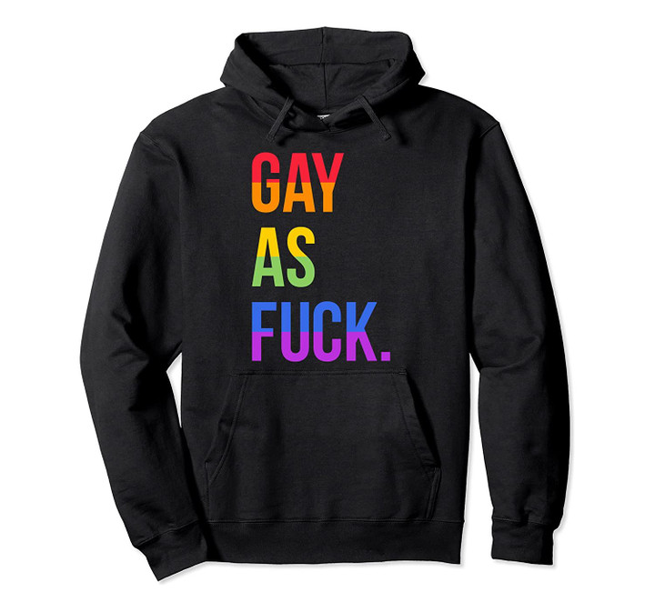 Gay as Fuck LGBTQ Rainbow Pride Pullover Hoodie, T-Shirt, Sweatshirt