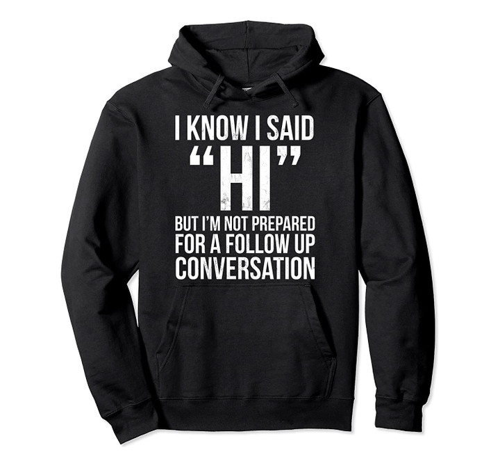 I Know I Said "Hi" But.. Funny Sarcastic Pullover Hoodie, T-Shirt, Sweatshirt