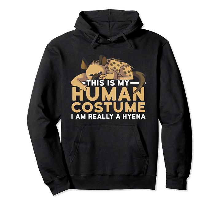 This Is My Human Costume I'm Really A Hyena Halloween Cute Pullover Hoodie, T-Shirt, Sweatshirt