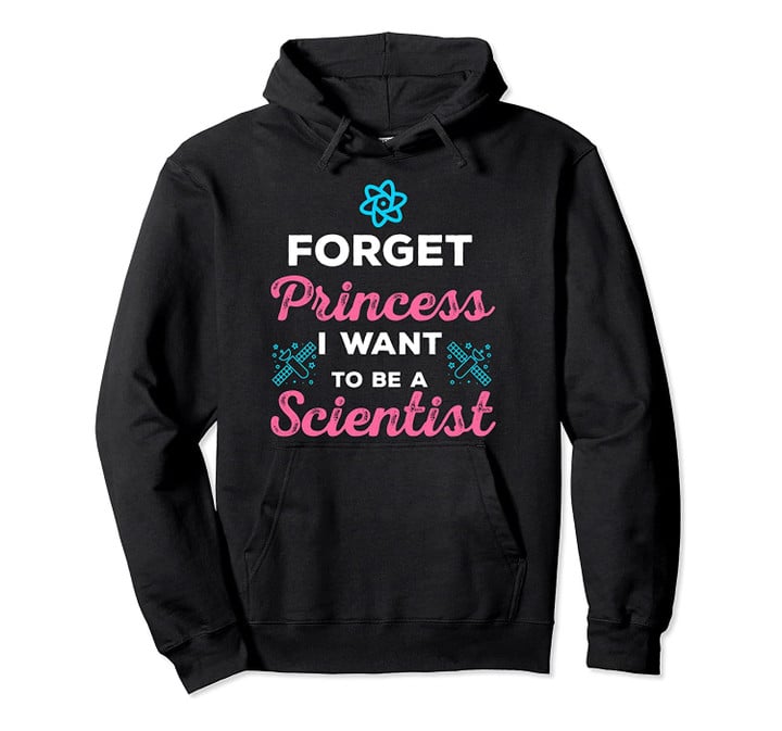 Science Girl Shirt - Forget Princess I Want To Be Scientist Pullover Hoodie, T-Shirt, Sweatshirt