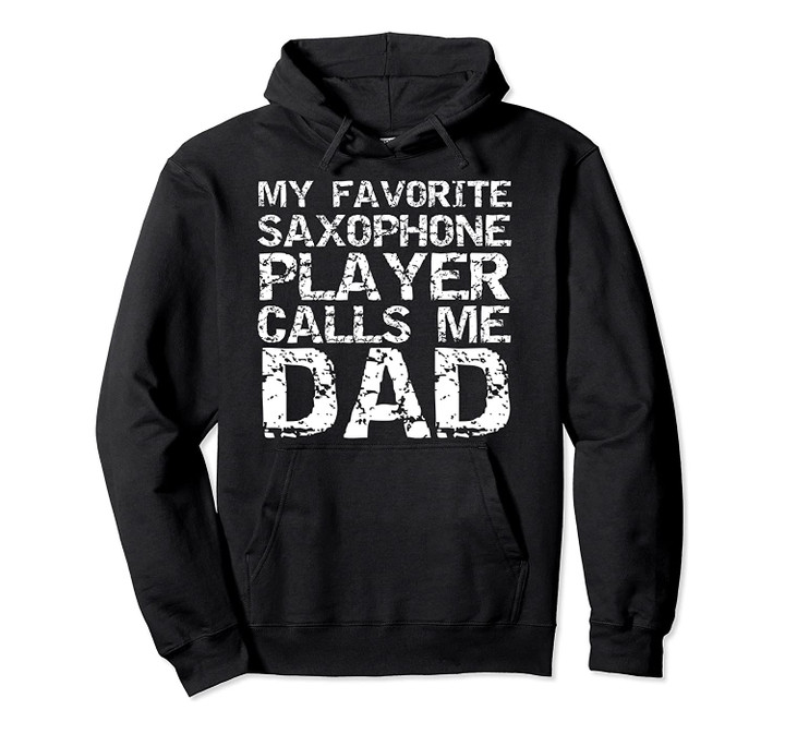 Marching Band Dad My Favorite Saxophone Player Calls Me Dad Pullover Hoodie, T-Shirt, Sweatshirt