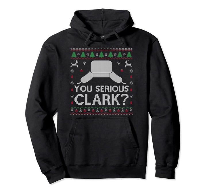 You Serious Clark? Shirt Ugly Sweater Funny Christmas Pullover Hoodie, T-Shirt, Sweatshirt