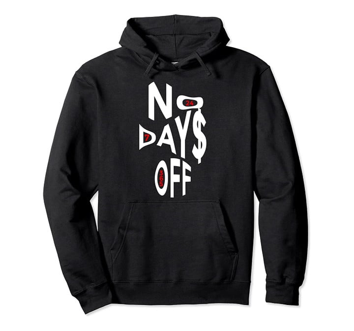 No Days Off 24/7/365 - Motivational Entrepreneur CEO Pullover Hoodie, T-Shirt, Sweatshirt