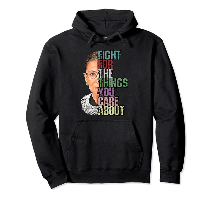 Fight For The Things You Care About RBG Pullover Hoodie, T-Shirt, Sweatshirt