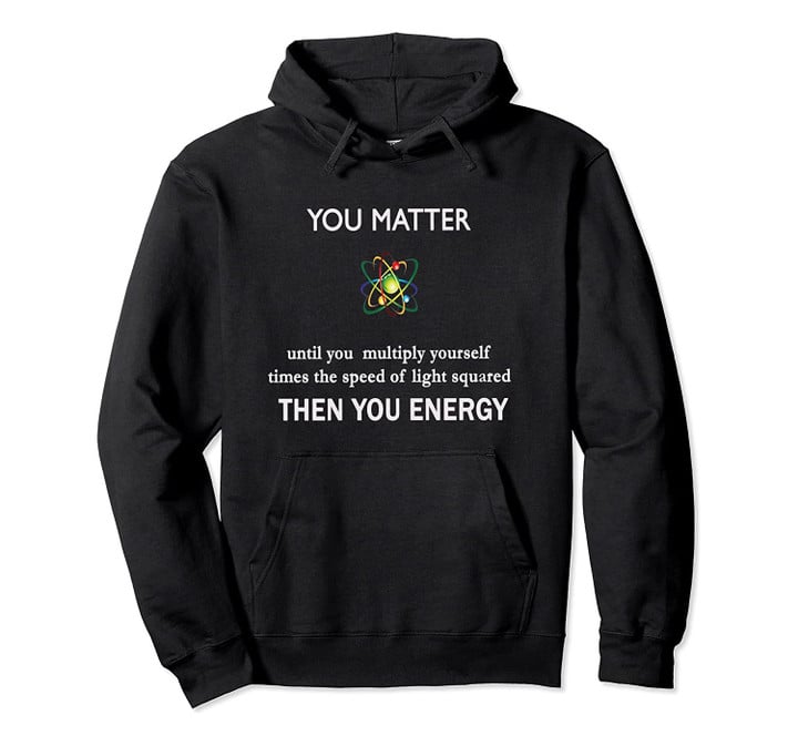 You Matter Then You Energy Sweatshirt funny Pullover Hoodie, T-Shirt, Sweatshirt