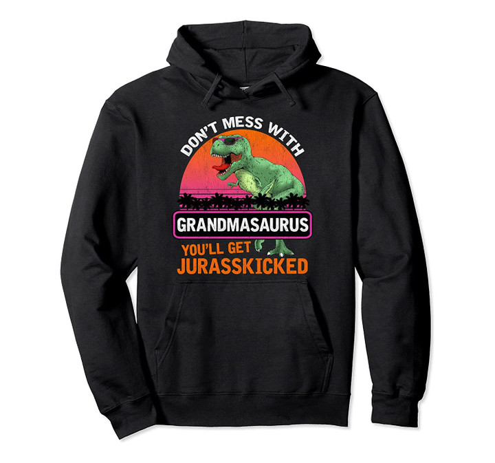 Don't Mess With GRANDMASAURUS You'll Get JURASSKICKED Pullover Hoodie, T-Shirt, Sweatshirt