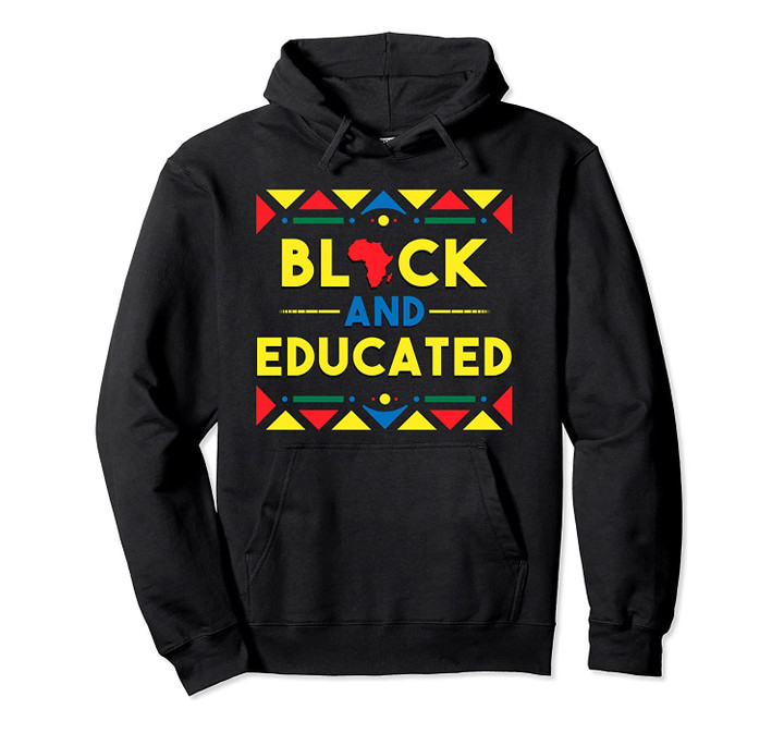 Black History Hoodie Black and Educated African Colors Gift Pullover Hoodie, T-Shirt, Sweatshirt