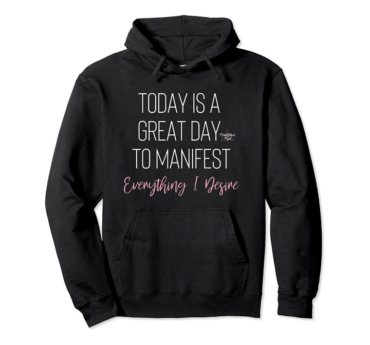 Today is a Great Day to Manifest Everything I Desire, T-Shirt, Sweatshirt