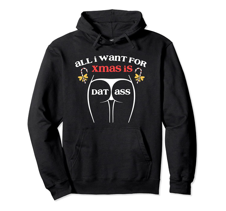 Funny Christmas Booty Gift All I Want For Xmas Is Dat Ass Pullover Hoodie, T-Shirt, Sweatshirt