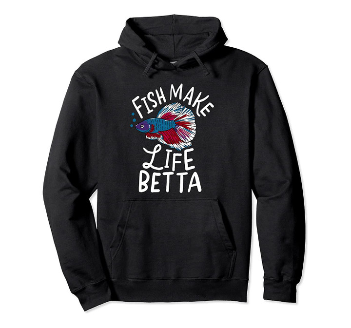 Fish Make Life Betta | Funny Fishkeeper Gift | Aquarist Gift Pullover Hoodie, T-Shirt, Sweatshirt