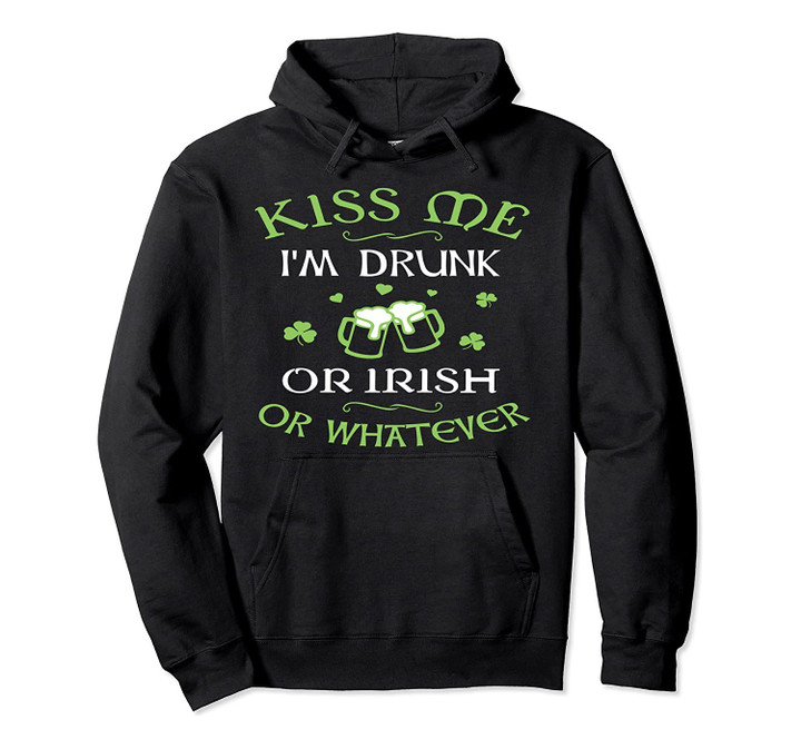 St. Patrick's Day Hoodie - Kiss Me, I'm Drunk or Irish or Wh, T-Shirt, Sweatshirt