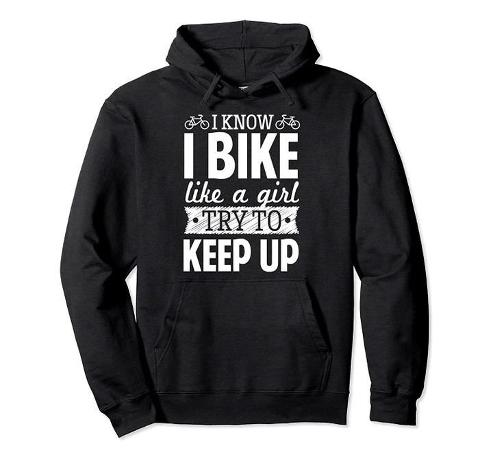 I Know I Bike Like A Girl Try To Keep Up Funny Bike Gift Pullover Hoodie, T-Shirt, Sweatshirt