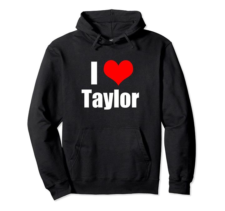 I Love Taylor Pullover Hoodie, T-Shirt, Sweatshirt