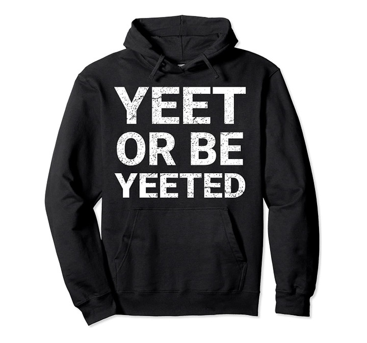 Funny Yeet or Be Yeeted Aesthetic Meme Quote Pullover Hoodie, T-Shirt, Sweatshirt