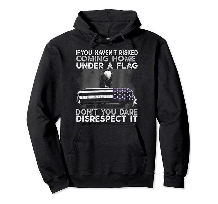 If You Haven't Risked Coming Home Under A Flag American Gift Pullover Hoodie, T-Shirt, Sweatshirt