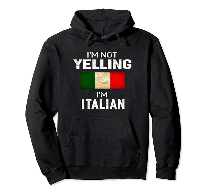 I'm Not Yelling I'm Italian Hoodie Men Women Funny Gift, T-Shirt, Sweatshirt