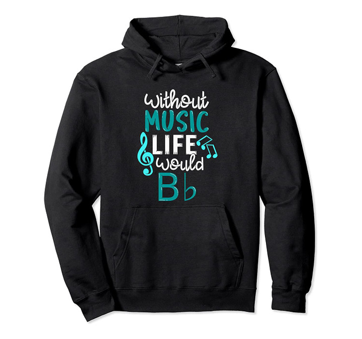 Without Music Life Would B Flat Hoodie - Funny Music Pullover Hoodie, T-Shirt, Sweatshirt