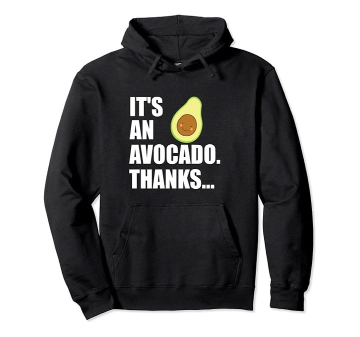 Its an Avocado Thanks Funny Cute Happy Avocado Hoodie Gift, T-Shirt, Sweatshirt