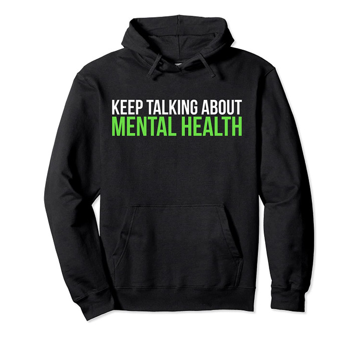 Keep Talking About Mental Health Pullover Hoodie Sweatshirt, T-Shirt, Sweatshirt