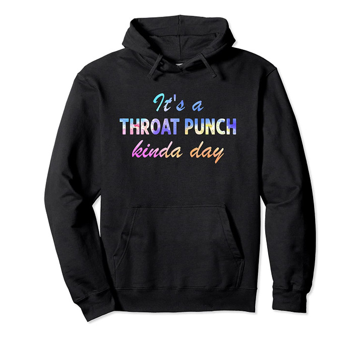 It's A Throat Punch Kinda Day Pullover Hoodie, T-Shirt, Sweatshirt